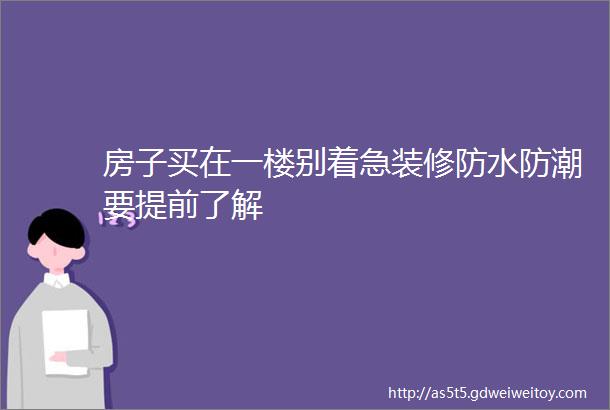 房子买在一楼别着急装修防水防潮要提前了解